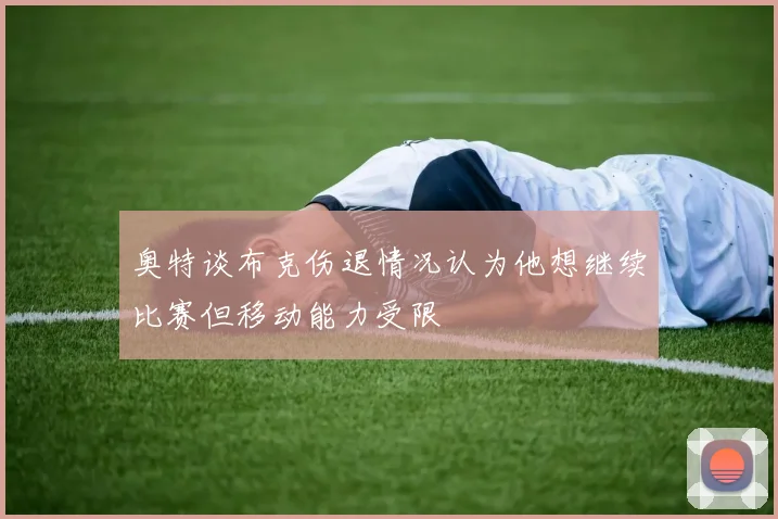 奥特谈布克伤退情况认为他想继续比赛但移动能力受限